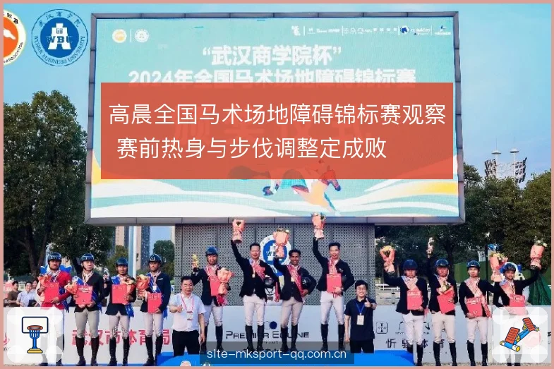 高晨全国马术场地障碍锦标赛观察 赛前热身与步伐调整定成败 高晨全国马术场地障碍锦标赛观察 赛前热身与步伐调整定成败